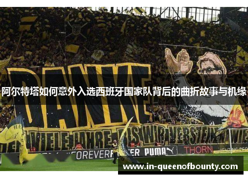 阿尔特塔如何意外入选西班牙国家队背后的曲折故事与机缘